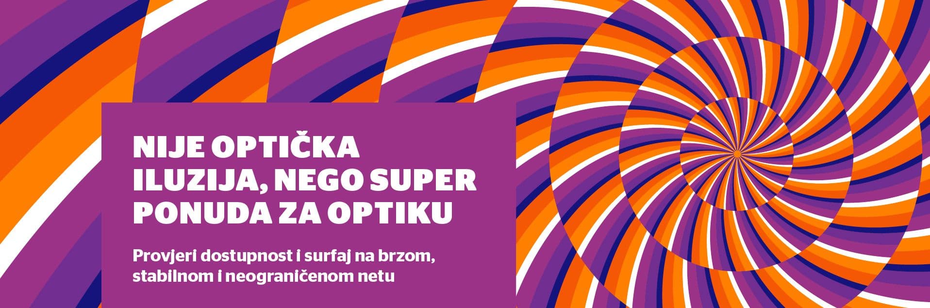 Nije optička iluzija, nego super ponuda za optiku. Provjeri dostupnost i surfaj na brzom, stabilnom i neograničenom netu. 